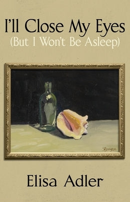 I'll Close My Eyes (But I Won't Be Asleep) by Adler, Elisa