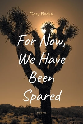 For Now, We Have Been Spared by Fincke, Gary