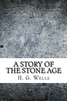 A Story of the Stone Age by H. G. Wells