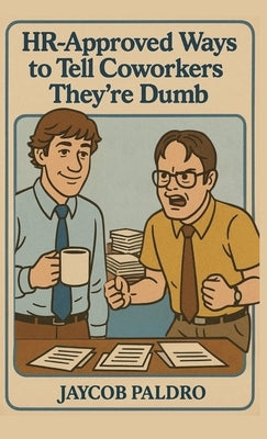 HR-Approved Ways to Tell Coworkers They're Dumb: The Hilarious Handbook to Office Sarcasm, Witty Jokes & Corporate Humor (Funny Gifts for Co-Workers) by Paldro, Jaycob