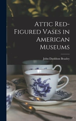 Attic Red-Figured Vases in American Museums by Beazley, John Davidson