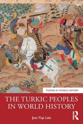The Turkic Peoples in World History by Lee, Joo-Yup