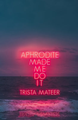 Aphrodite Made Me Do It: Volume 1 by Mateer, Trista