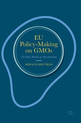 EU Policy-Making on Gmos: The False Promise of Proceduralism by Kritikos, Mihalis