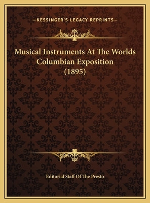 Musical Instruments At The Worlds Columbian Exposition (1895) by Editorial Staff of the Presto