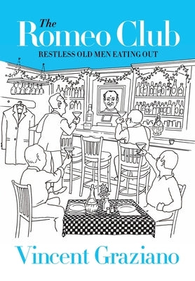 The Romeo Club: Restless Old Men Eating Out by Graziano, Vincent
