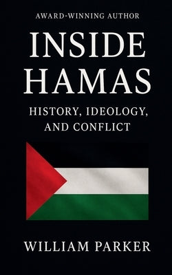 Inside Hamas - History, Ideology and Conflict by Parker, William