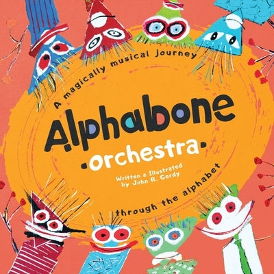 Alphabone Orchestra: A magically musical journey through the alphabet by Gerdy, John R.