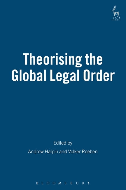 Theorising the Global Legal Order by Halpin, Andrew