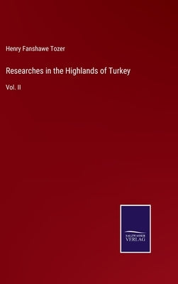 Researches in the Highlands of Turkey: Vol. II by Tozer, Henry Fanshawe