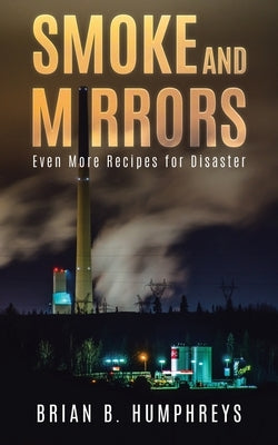 Smoke and Mirrors: Even More Recipes for Disaster by Humphreys, Brian B.