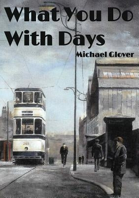 What You Do WIth Days by Glover, Michael