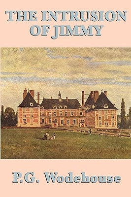 The Intrusion of Jimmy by Wodehouse, P. G.