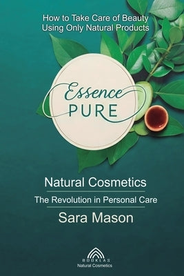 Essence Pure: Natural Cosmetics - The Revolution in Personal Care by Mason, Sara
