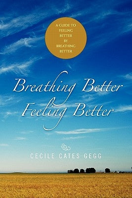 Breathing Better- Feeling Better by Cecile Cates Gegg, Cates Gegg