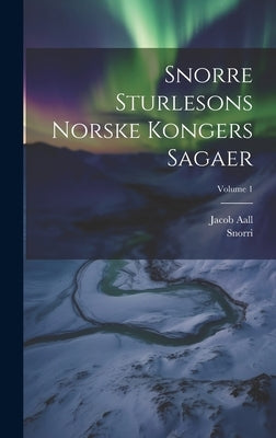 Snorre Sturlesons Norske Kongers Sagaer; Volume 1 by Sturluson, Snorri