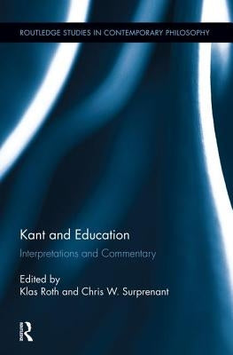 Kant and Education: Interpretations and Commentary by Roth, Klas