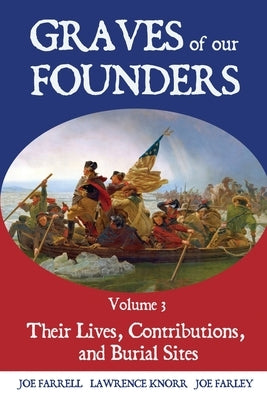 Graves of Our Founders Volume 3: Their Lives, Contributions, and Burial Sites by Knorr, Lawrence