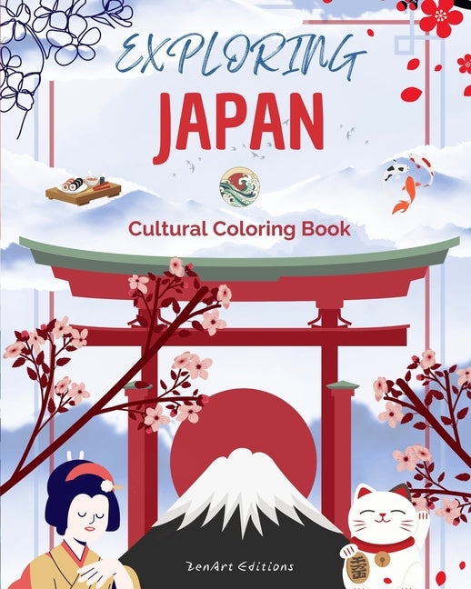 Exploring Japan - Cultural Coloring Book - Classic and Contemporary Creative Designs of Japanese Symbols: Ancient and Modern Japanese Culture Blend in by Editions, Zenart