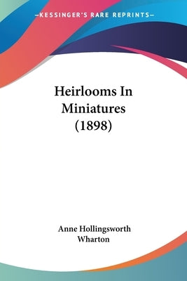 Heirlooms In Miniatures (1898) by Wharton, Anne Hollingsworth