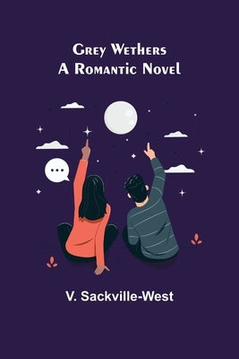 Grey Wethers: A Romantic Novel by Sackville-West, V.