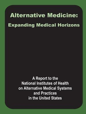 Alternative Medicine: Expanding Medical Horizons by A. Report to the National Institutes of