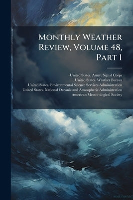 Monthly Weather Review, Volume 48, Part 1 by United States Army Signal Corps