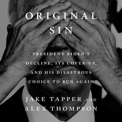 Original Sin: President Biden's Decline, Its Cover-Up, and His Disastrous Choice to Run Again by Tapper, Jake