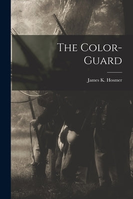 The Color-Guard by Hosmer, James K.