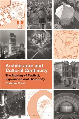 Architecture and Cultural Continuity: The Making of Festival, Experience and Historicity by Frost, Christian