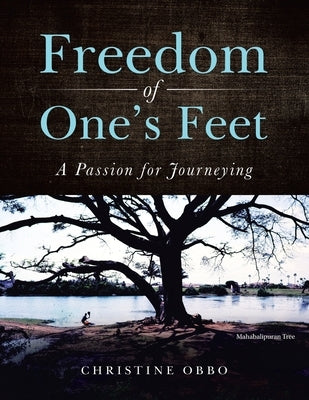 Freedom of One's Feet: A Passion for Journeying by Obbo, Christine
