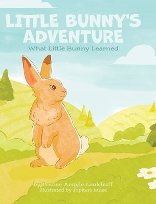 Little Bunny's Adventure: What Little Bunny Learned by Laukhuff, Louise Argyle