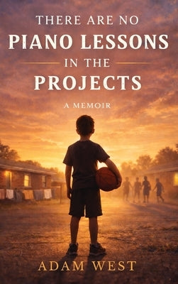 There Are No Piano Lessons in the Projects by West, Adam