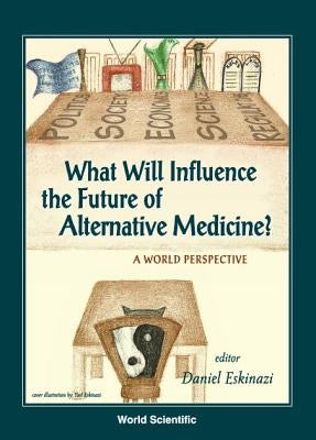What Will Influence the Future of Alternative Medicine? a World Perspective by Eskinazi, Daniel