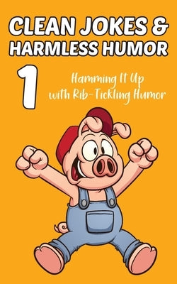 Clean Jokes & Harmless Humor, Vol. 1: Hamming It Up with Rib-Tickling Humor by Ratay, Stephen