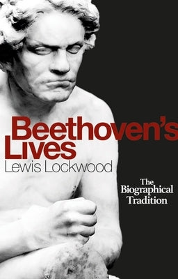 Beethoven's Lives: The Biographical Tradition by Lockwood, Lewis