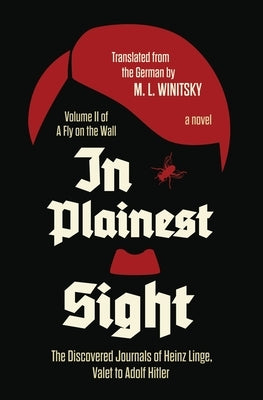 In Plainest Sight: The Discovered Journals of Heinz Linge, Valet to Adolf Hitler (A Fly on the Wall Book 2) by Winitsky, M. L.