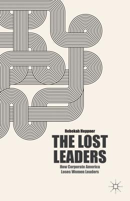 The Lost Leaders: How Corporate America Loses Women Leaders by Heppner, R.