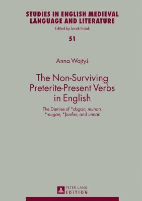 The Non-Surviving Preterite-Present Verbs in English: The Demise of *Dugan, Munan, *-Nugan, *ÞUrfan, and Unnan by Fisiak, Jacek