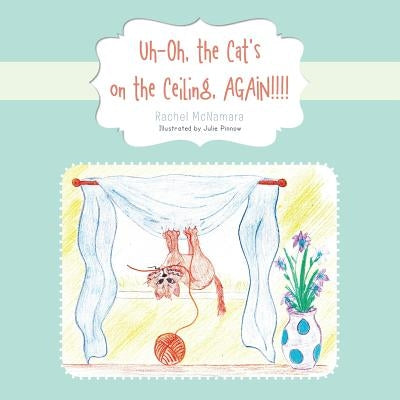 Uh-Oh, the Cat's on the Ceiling, AGAIN!!!! by McNamara, Rachel