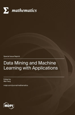 Data Mining and Machine Learning with Applications by Fang, Wei
