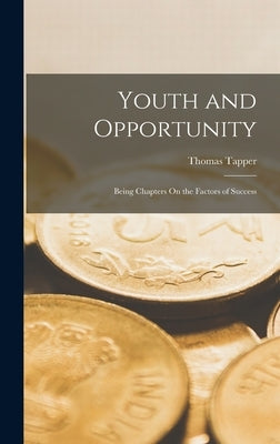 Youth and Opportunity: Being Chapters On the Factors of Success by Tapper, Thomas