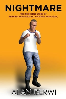 Nightmare: The Incredible Story of Britain's Most Prolific Football Hooligan by Derwi, Alan