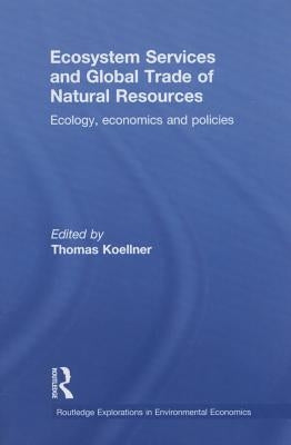 Ecosystem Services and Global Trade of Natural Resources: Ecology, Economics and Policies by Koellner, Thomas