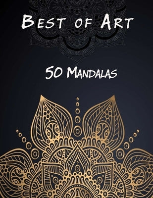 Best of Art - 50 Mandalas: An Adult Coloring Book Featuring 50 of the World's Most Beautiful Mandalas for Stress Relief and Relaxation by Ad, Mouad