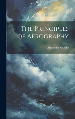 The Principles of Aërography by McAdie, Alexander