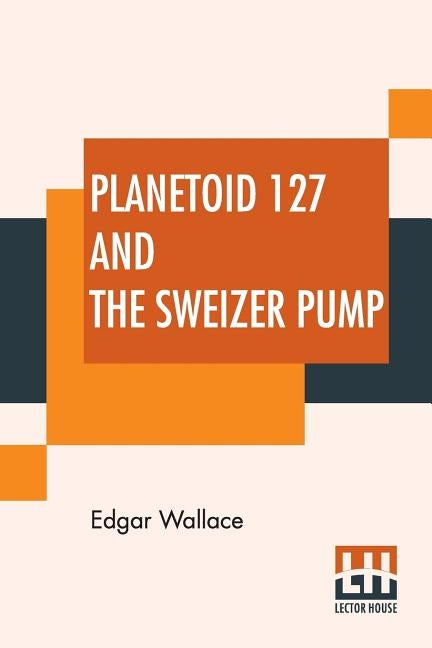 Planetoid 127 And The Sweizer Pump by Wallace, Edgar
