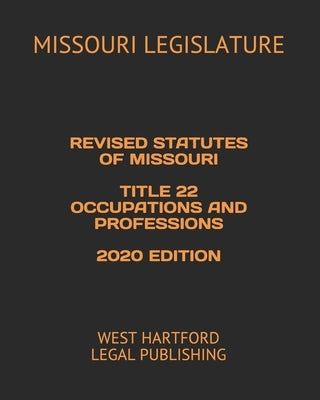 Revised Statutes of Missouri Title 22 Occupations and Professions 2020 Edition: West Hartford Legal Publishing by Legal Publishing, West Hartford