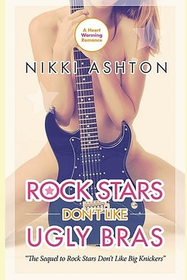 Rock Stars Don't Like Ugly Bras by Ashton, Nikki