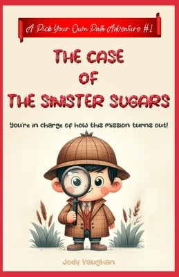 The Case of the Sinister Sugars: A Pick Your Own Path Adventure by Vaughan, Jody